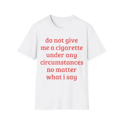 do not give me a cigarette t-Shirt