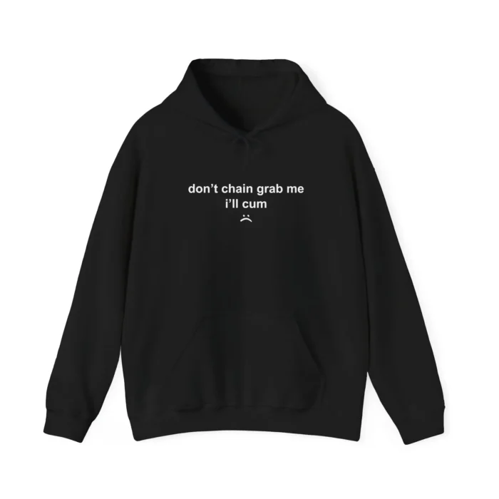 Don’t Chain Grab Me I’ll Cum Hoodie