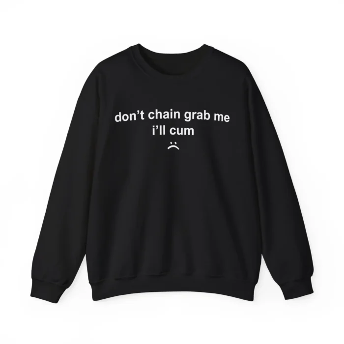 Don’t Chain Grab Me I’ll Cum Sweatshirt