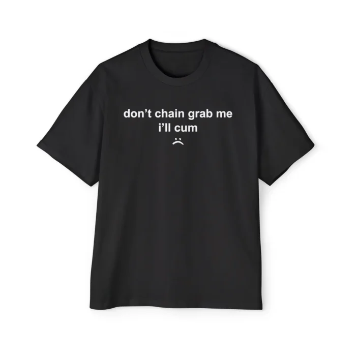 Don’t Chain Grab Me I’ll Cum Premium Shirt