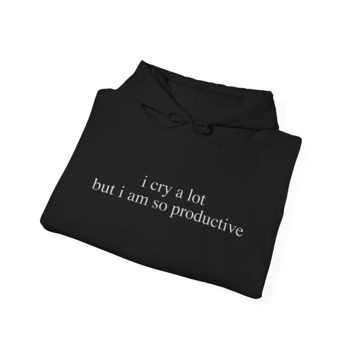 I Cry a Lot But I Am So Productive Hoodie