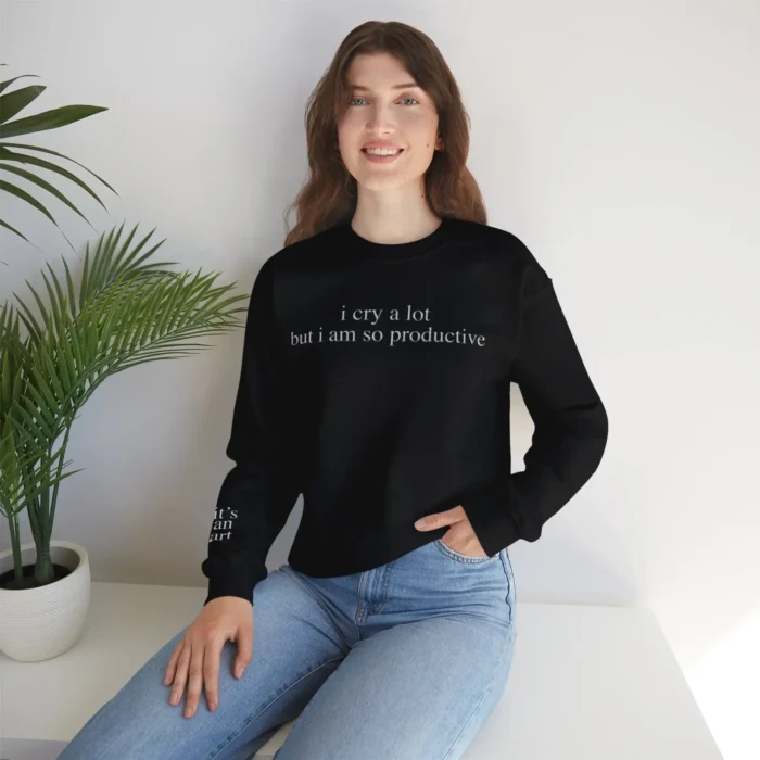 I Cry a Lot But I Am So Productive Sweatshirt