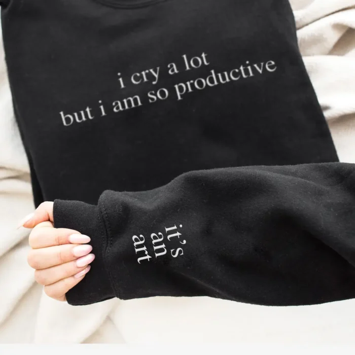 I Cry a Lot But I Am So Productive Sweatshirt