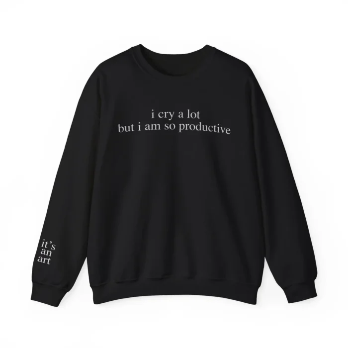 I Cry a Lot But I Am So Productive Sweatshirt