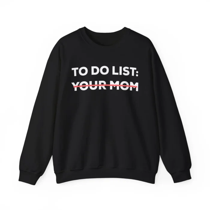 To Do List Your Mom Sweatshirt