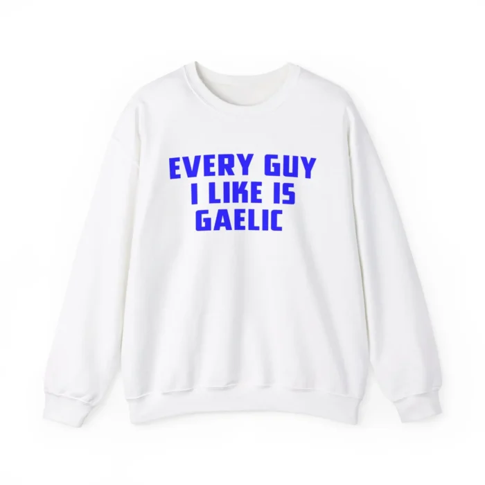 Every Guy I Like Is Gaelic Sweatshirt