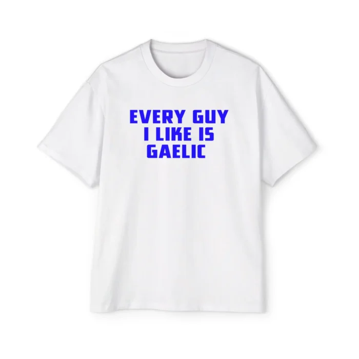 Every Guy I Like Is Gaelic T Shirt