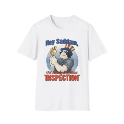Hey Saddam Get Ready For Your Inspection t-Shirt