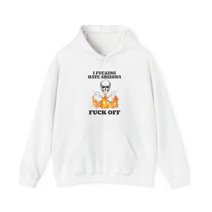 I Fucking Hate Arizona Fuck Off Hoodie