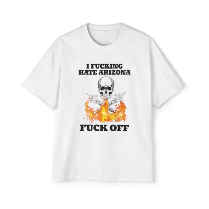 I Fucking Hate Arizona Fuck Off Premium Shirt