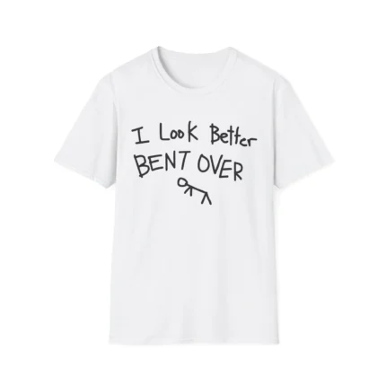 I Look Better Bent Over t-Shirt