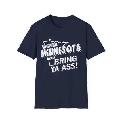 If You Haven’t Been To Minnesota Then Bring Ya Ass t-Shirt