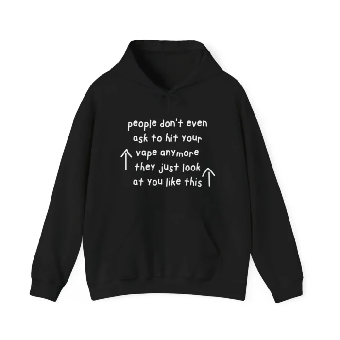 People Don't Even Ask To Hit Your Vape Anymore They Just Look At You Like This Hoodie
