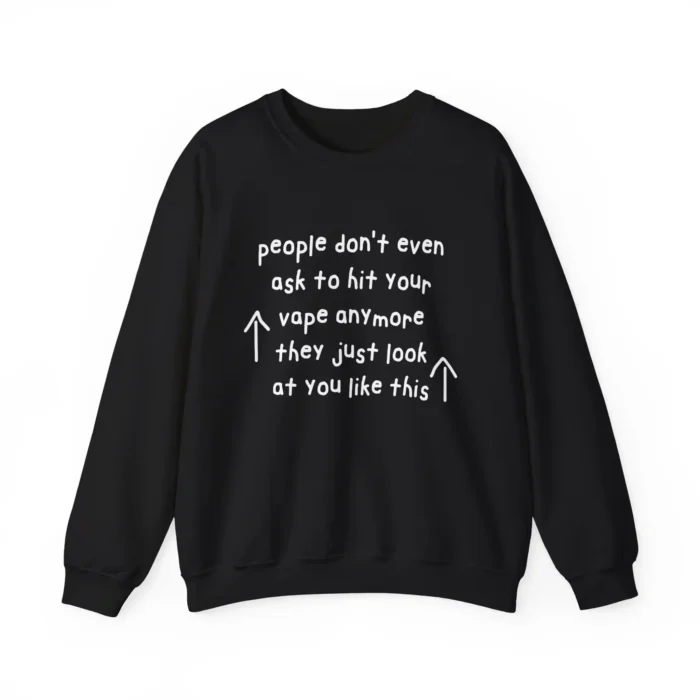 People Don't Even Ask To Hit Your Vape Anymore They Just Look At You Like This Sweatshirt