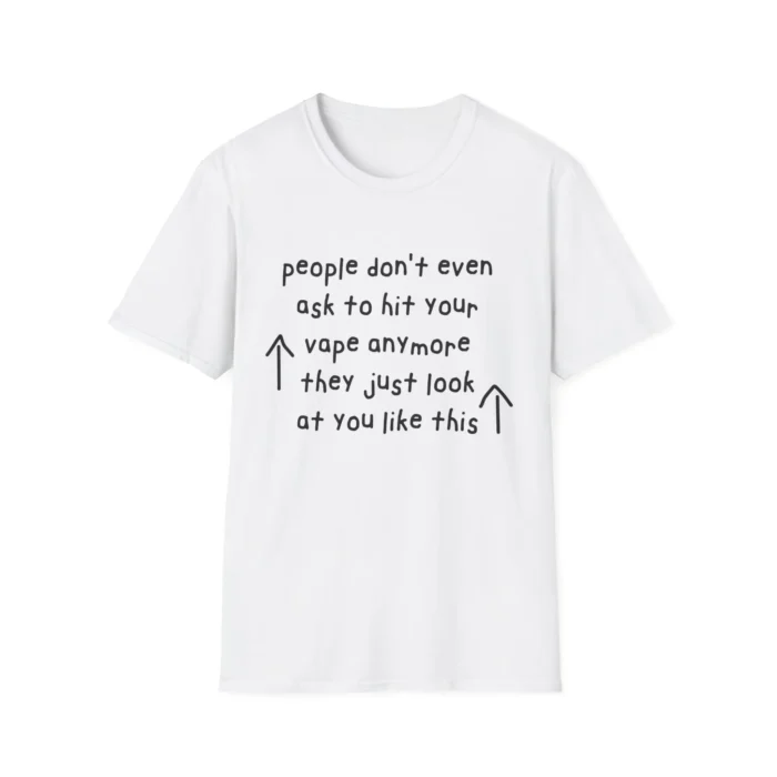 People Don't Even Ask To Hit Your Vape Anymore They Just Look At You Like This t-Shirt white
