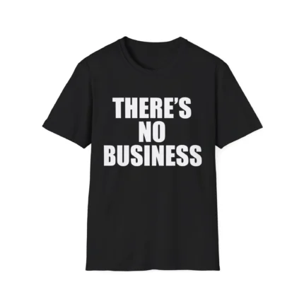 THERE’S NO BUSINESS t-Shirt