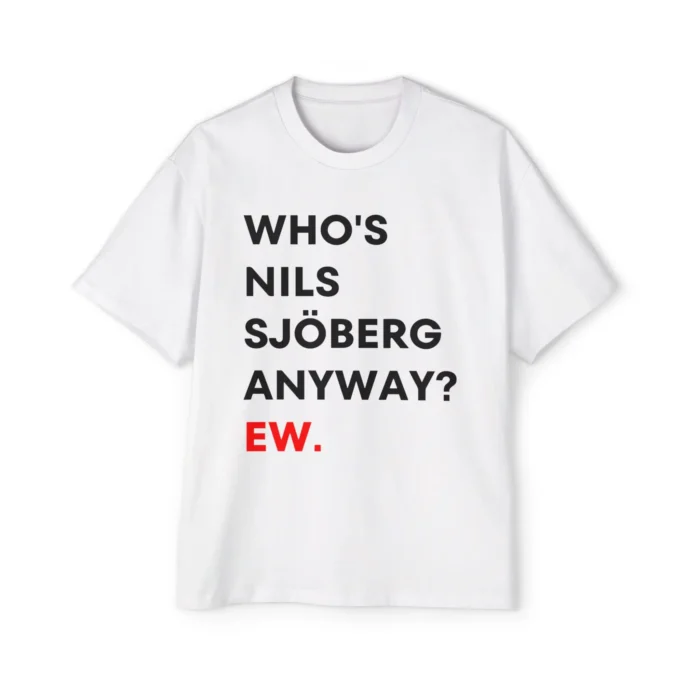 Who's Nils Sjöberg Anyway Ew T Shirt