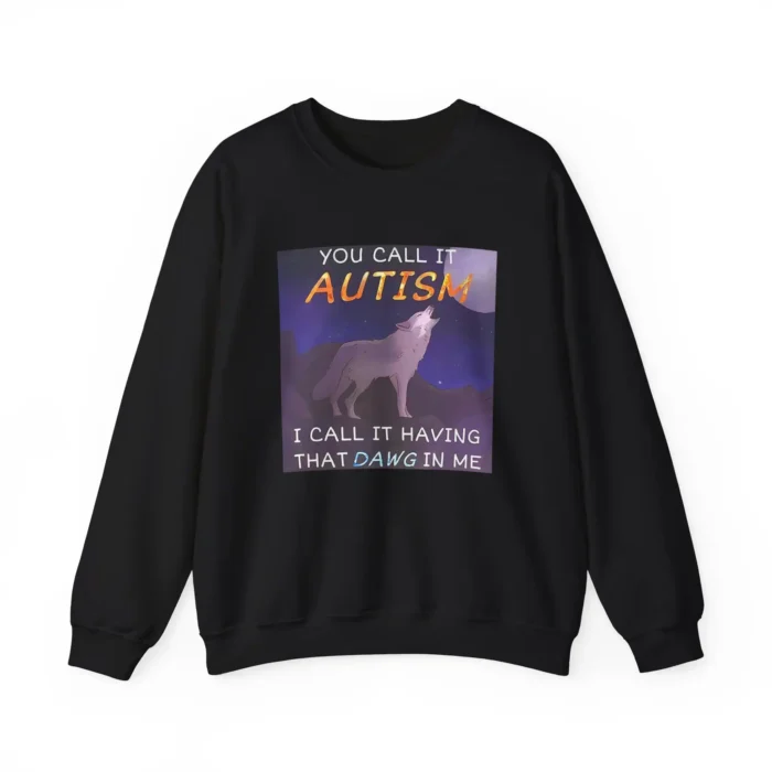 You Call It Autism I Call It Having That Dawg In Me Sweatshirt