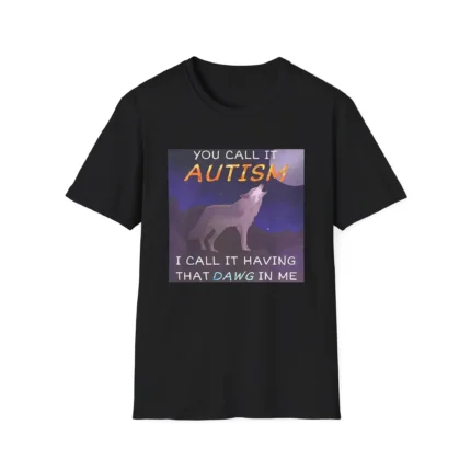 You Call It Autism I Call It Having That Dawg In Me t-Shirt