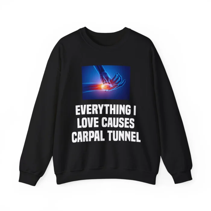 Everything I Love Causes Carpal Tunnel Sweatshirt