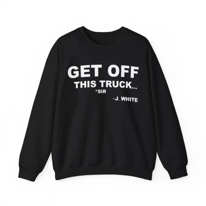Get Off This Truck Sweatshirt