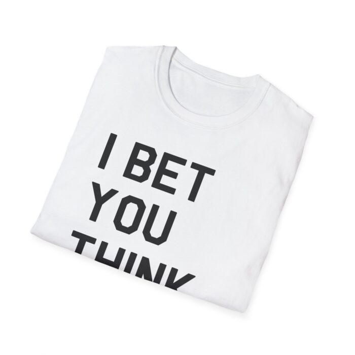I Bet You Think About Me Shirt