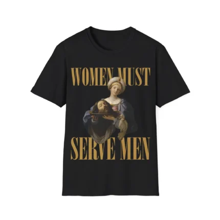 Women Must Serve Men Shirt