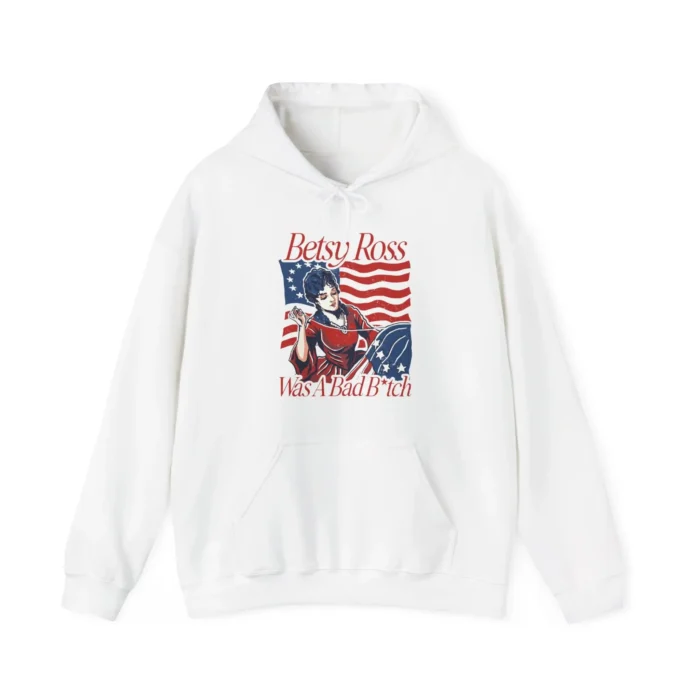 Betsy Ross Was A Bad Bitch Hoodie