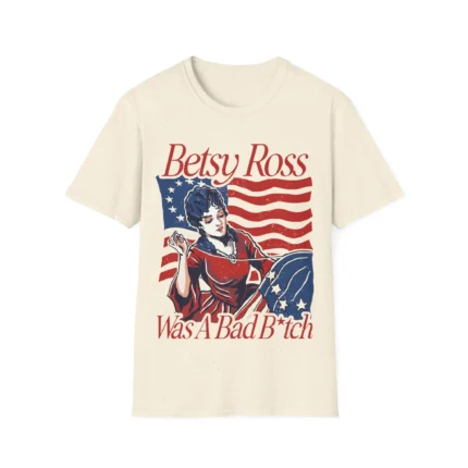 Betsy Ross Was A Bad Bitch Shirt