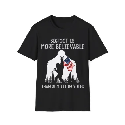 Bigfoot is More Believable Than 81 Million Votes Shirt