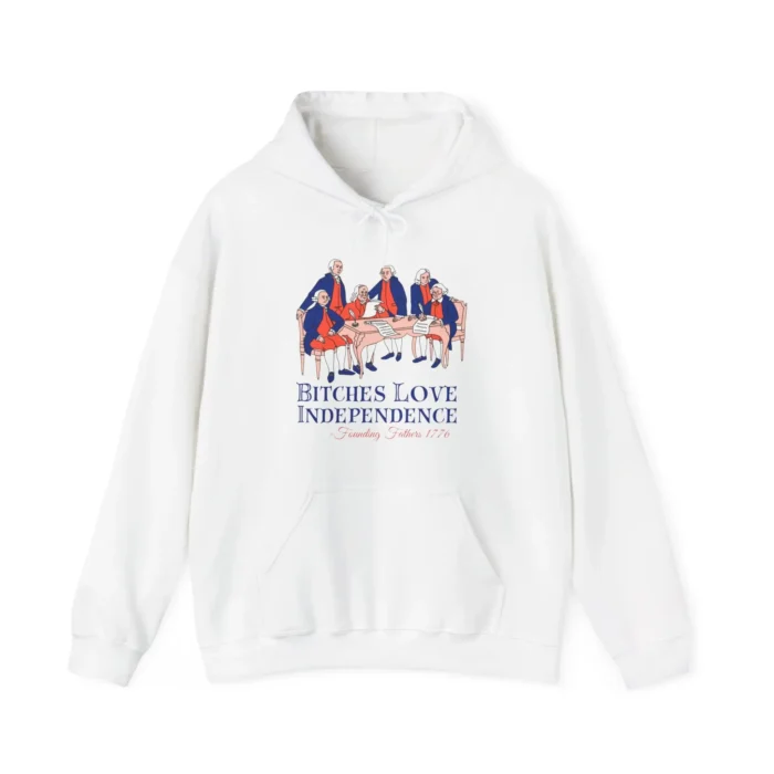 Bitches Love Independence Founding Fathers 1776 Hoodie