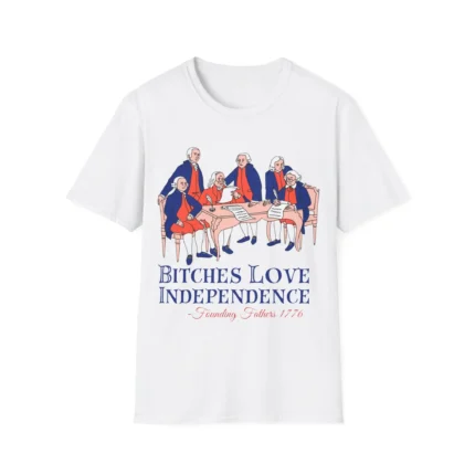 Bitches Love Independence Founding Fathers 1776 Shirt