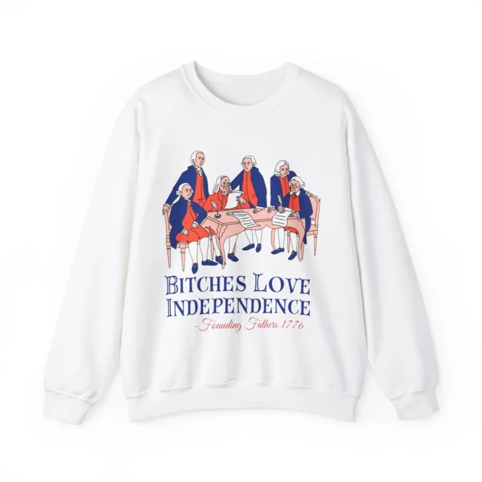 Bitches Love Independence Founding Fathers 1776 Sweatshirt