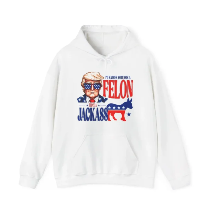 I'd Rather Vote For Felon Than A Jackass Hoodie