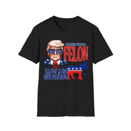 I'd Rather Vote For Felon Than A Jackass Shirt