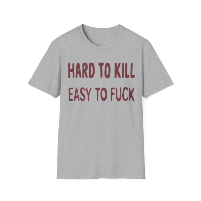 Hard to Kill Easy To Fuck Shirt