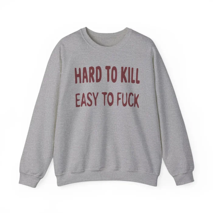 Hard to Kill Easy To Fuck Sweatshirt