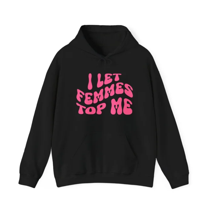 I Let Femmes Top Me Hoodie