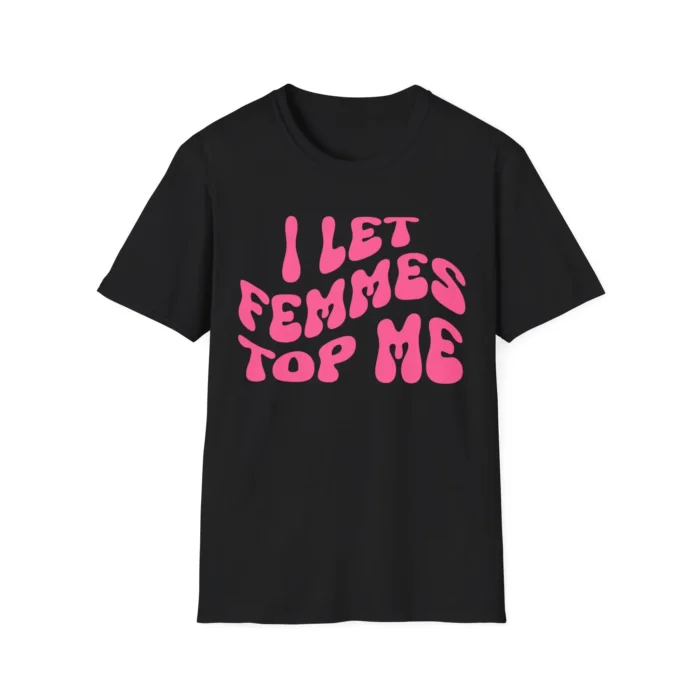 I Let Femmes Top Me Shirt