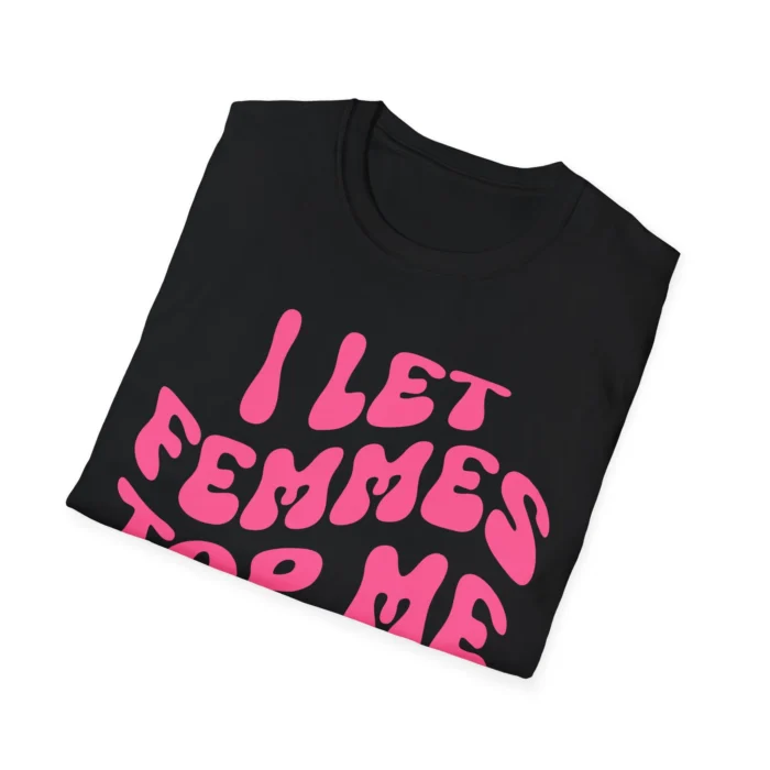 I Let Femmes Top Me Shirt