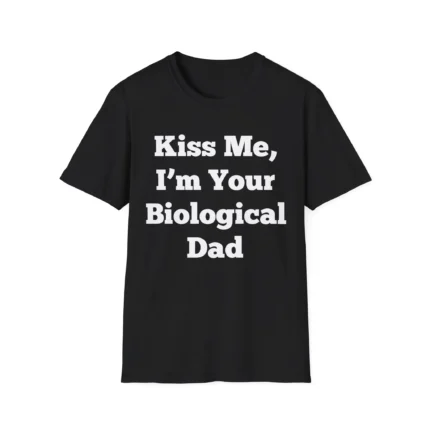 Kiss Me I'm Your Biological Dad Shirt