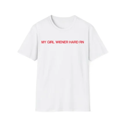 My Girl Wiener Hard RN shirt