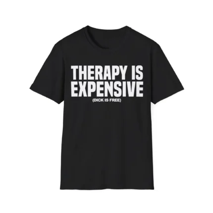 Therapy is Expensive Dick is Free Shirt