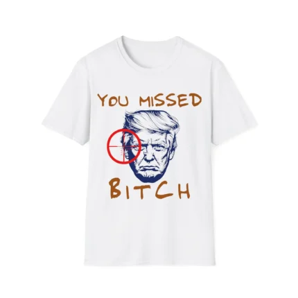 Donald Trump You Missed Bitch Shirt