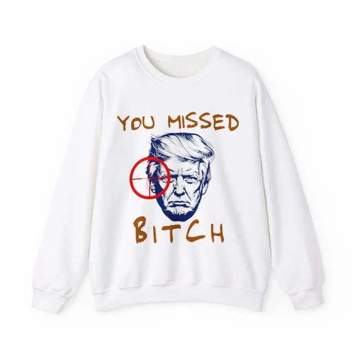 Donald Trump You Missed Bitch Sweatshirt