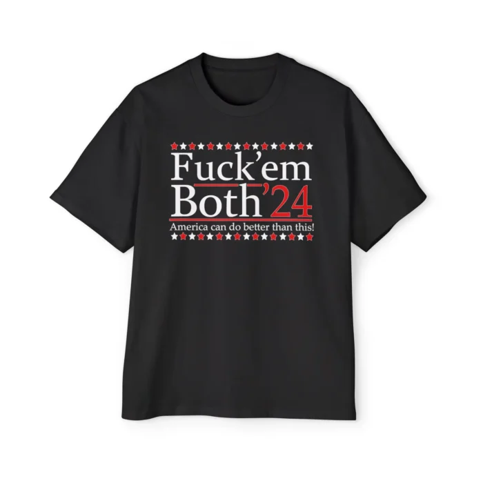 Fuck’ Em Both ’24 America Can Do Better Than This T Shirt