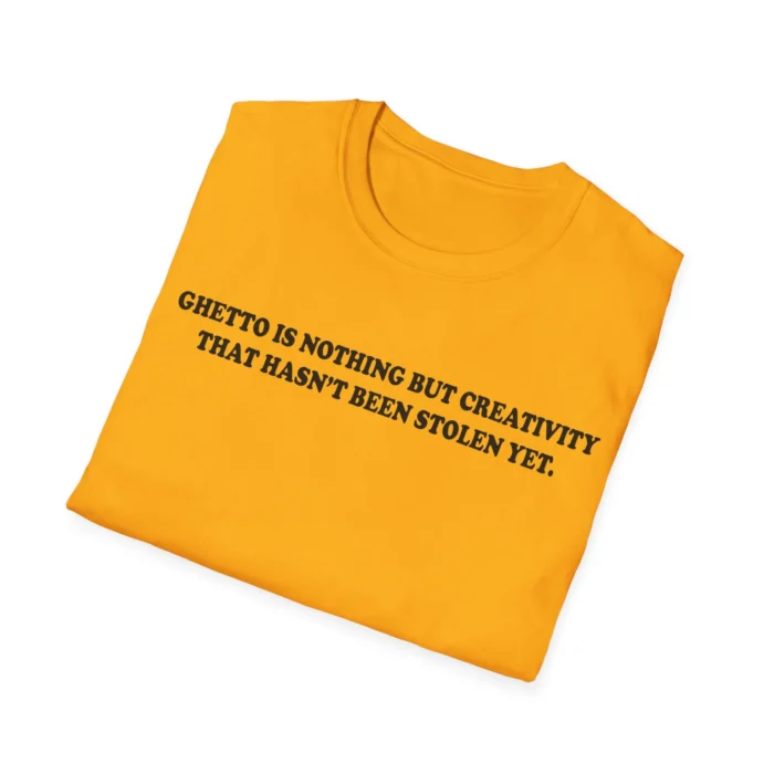 Ghetto Is Nothing But Creativity That Hasn’t Been Stolen Yet Folded Shirt