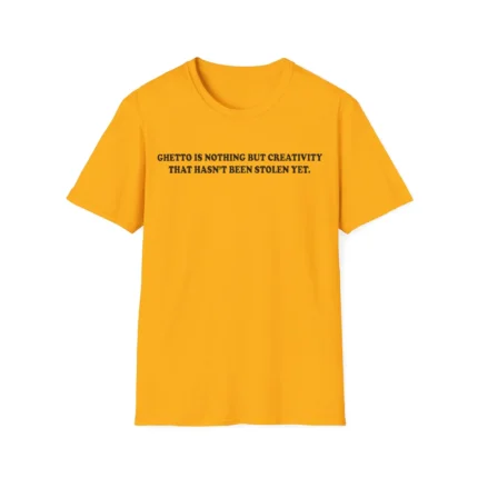 Ghetto Is Nothing But Creativity That Hasn’t Been Stolen Yet Shirt