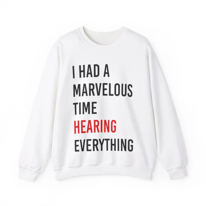 I Had A Marvelous Time Hearing Everything Sweatshirt