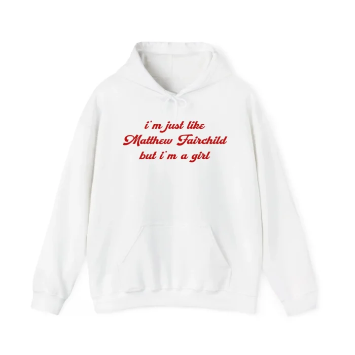 I'm Just Like Matthew Fairchild But I'm A Girl hoodie Shirt